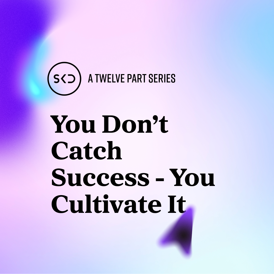 You Don’t Catch Success - You Cultivate It