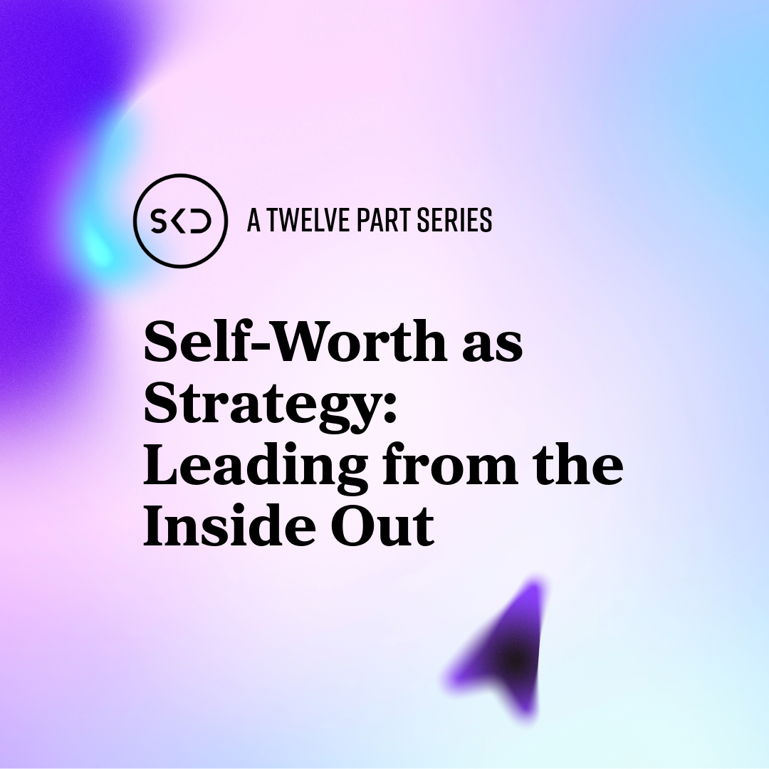 Self-Worth as Strategy: Leading from the Inside Out